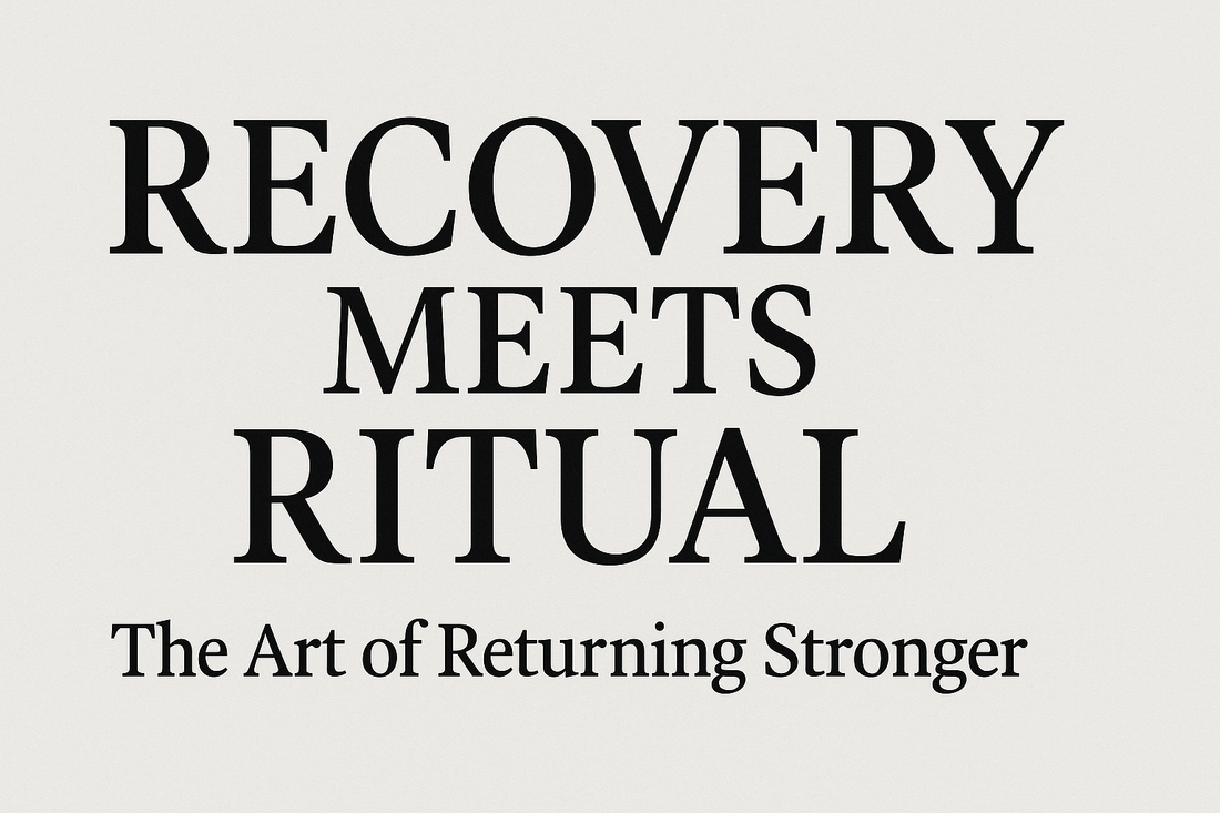 Recovery Meets Ritual — The Art of Returning Stronger