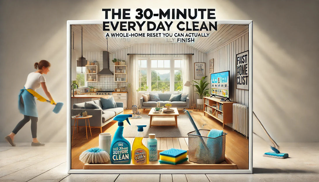The 30-Minute Everyday Clean: A Whole-Home Reset You Can Actually Finish